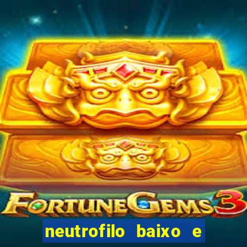 neutrofilo baixo e linfocito alto